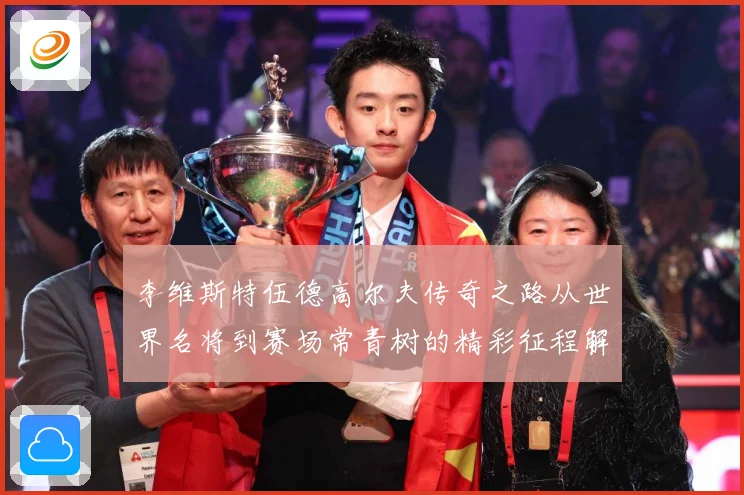 李维斯特伍德高尔夫传奇之路从世界名将到赛场常青树的精彩征程解析-深度解析