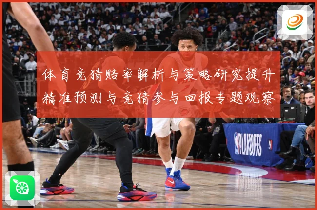 体育竞猜赔率解析与策略研究提升精准预测与竞猜参与回报专题观察-深度解析