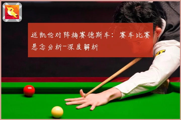 迈凯伦对阵梅赛德斯车：赛车比赛悬念分析-深度解析