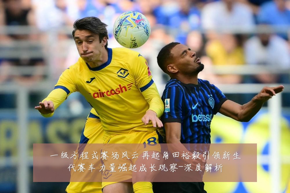 一级方程式赛场风云再起角田裕毅引领新生代赛车力量崛起成长观察-深度解析